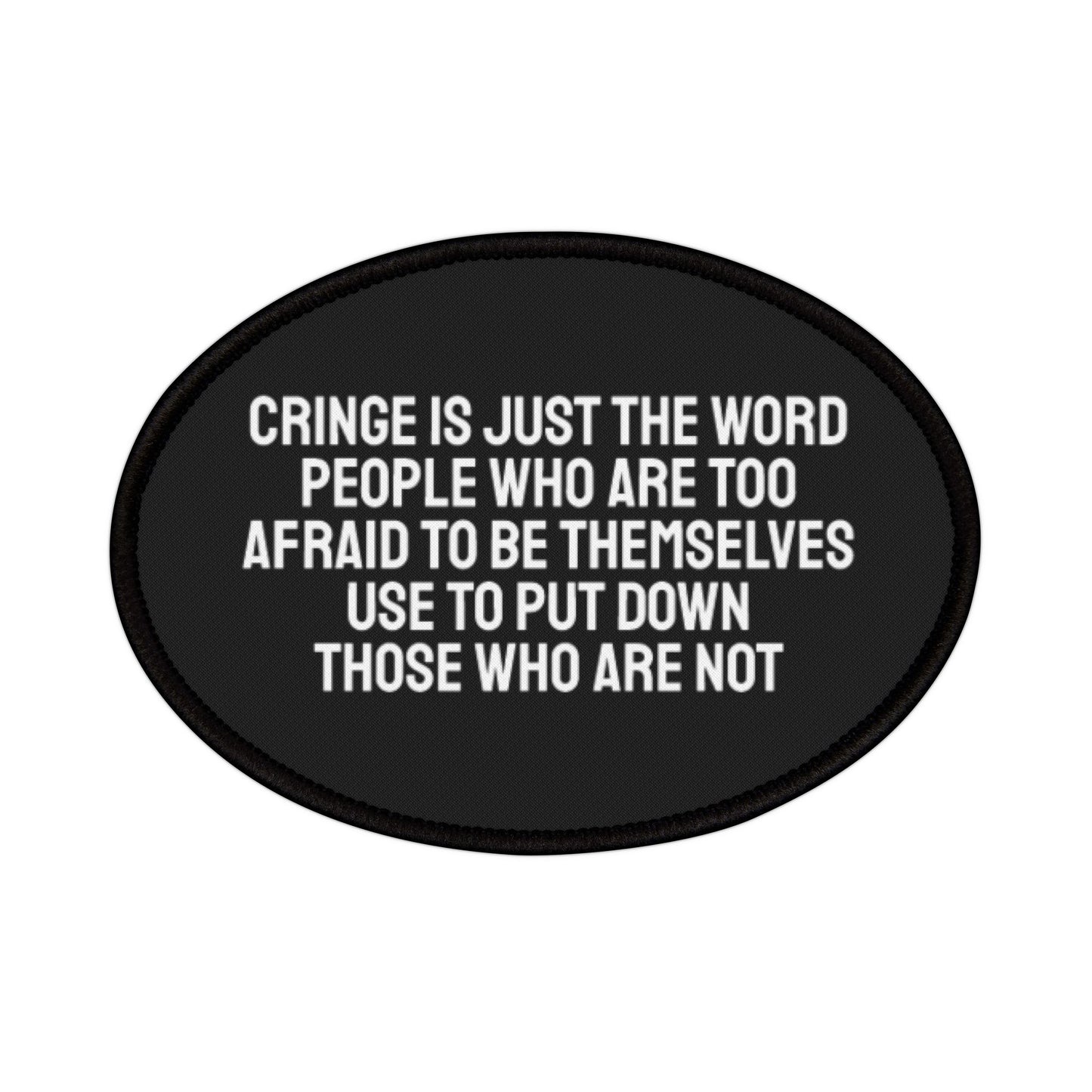Cringe Is Just The Word People Who Are Too Afraid To Be Themselves Use To Describe Those Who Are Not - Iron-On Patch