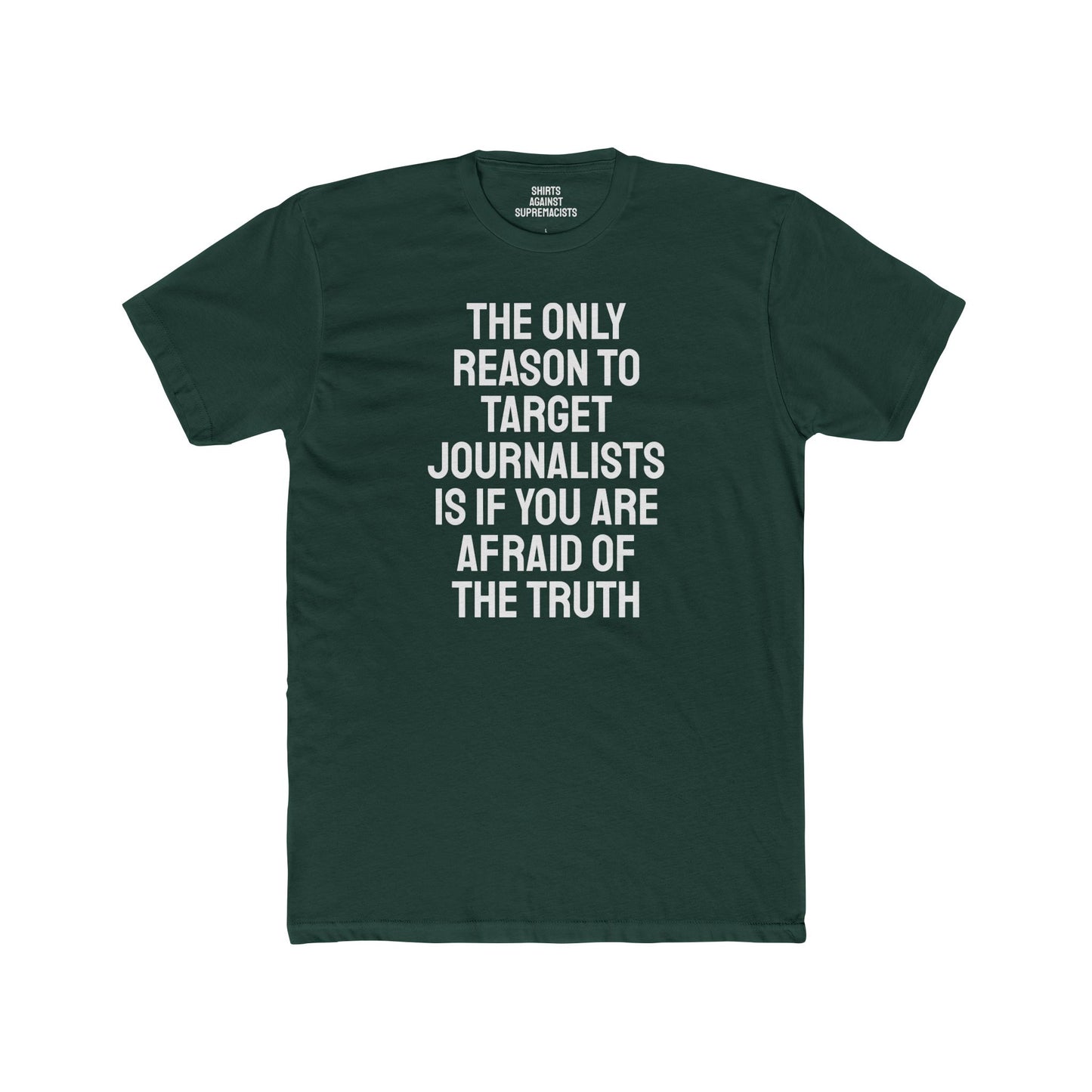 The Only Reason To Target Journalists Is If You Are Afraid Of The Truth - Unisex Cotton Crew Tee