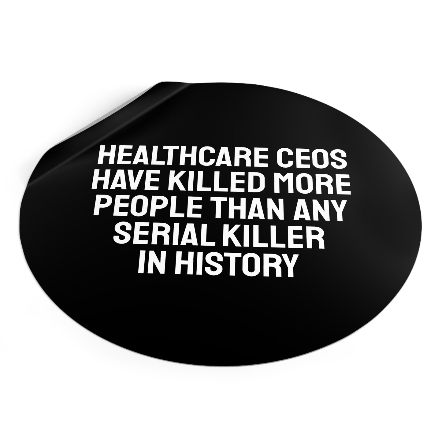Healthcare CEOs Have Killed More People Than Any Person In History - Round Vinyl Stickers