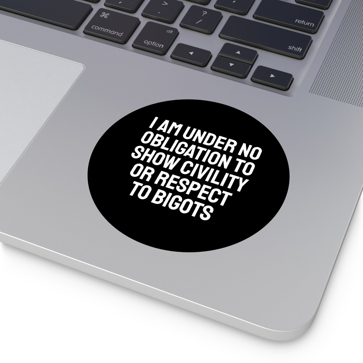 I Am Under No Obligation To Show Civility Or Respect To Bigots - Round Vinyl Stickers