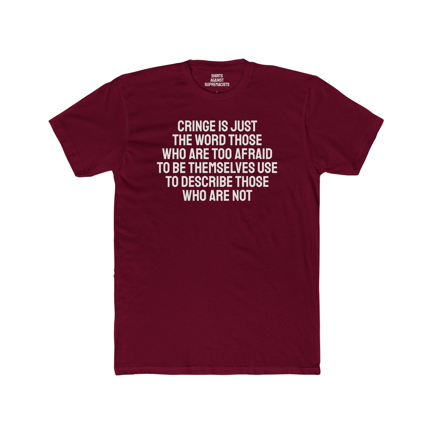 Cringe Is Just The Word Those Who Are Too Afraid To Be Themselves Use To Describe Those Who Are Not - Unisex Cotton Crew Tee