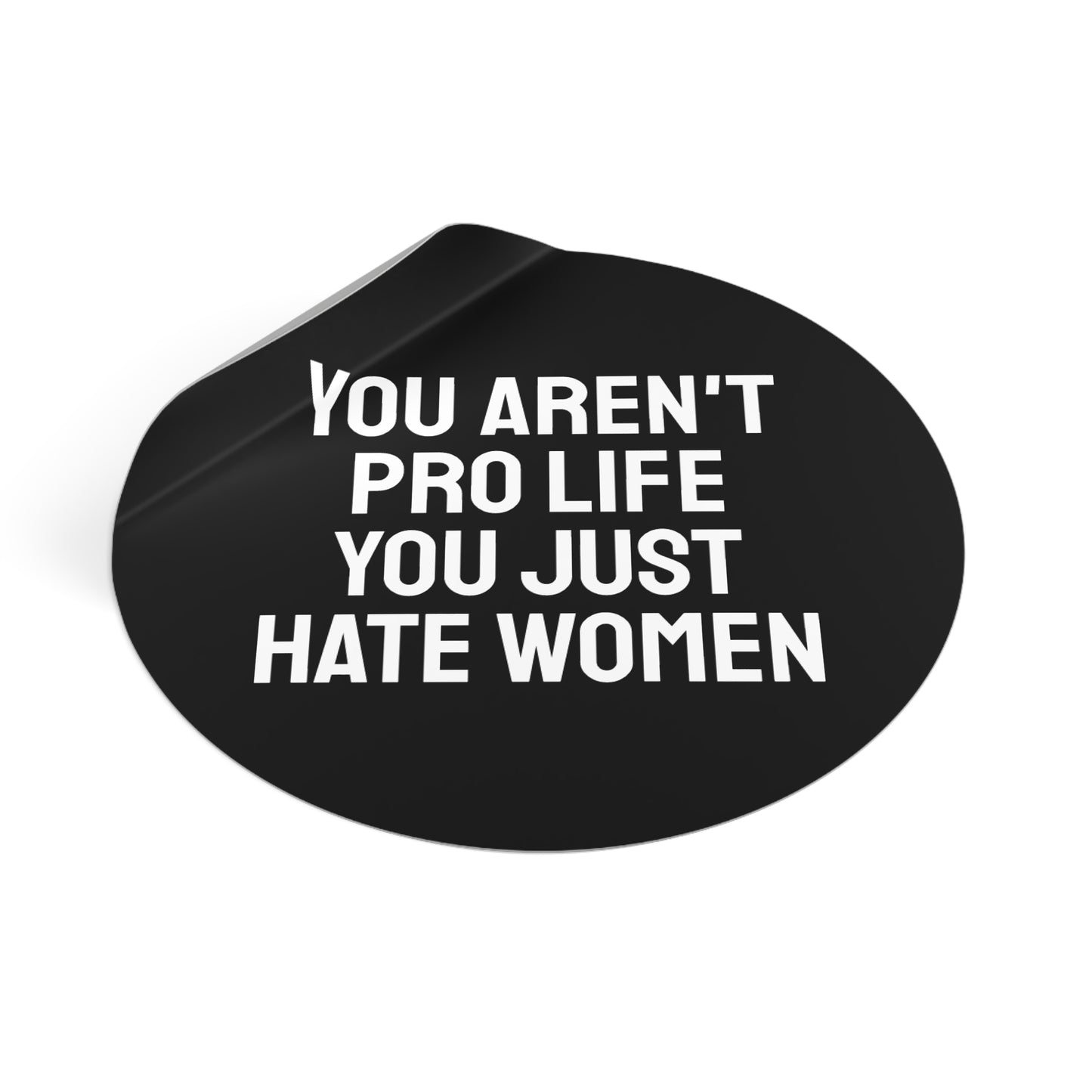 You Aren't Pro Life You Just Hate Women - Round Vinyl Stickers