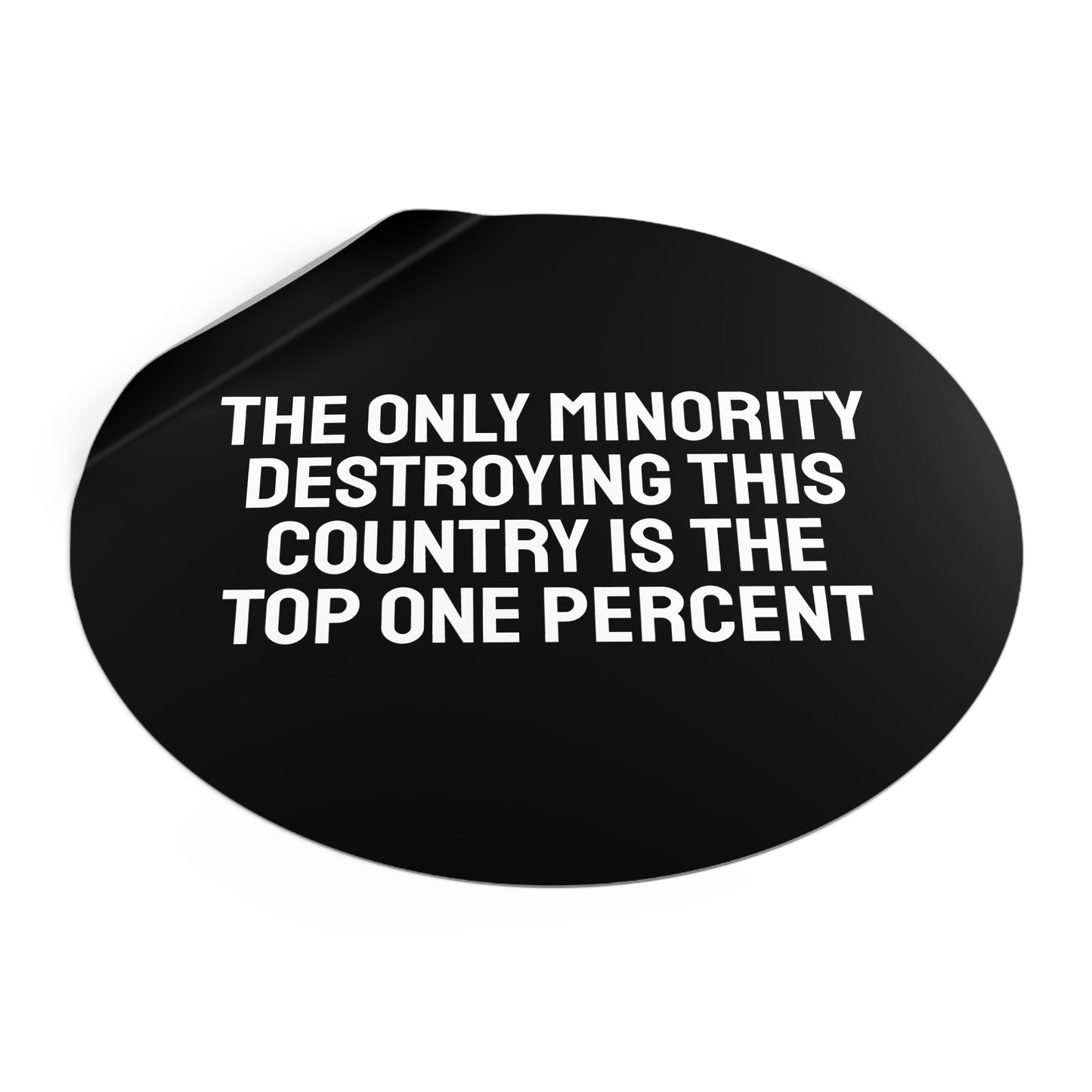 The Only Minority Destroying This Country Is The Top One Percent - Round Vinyl Stickers