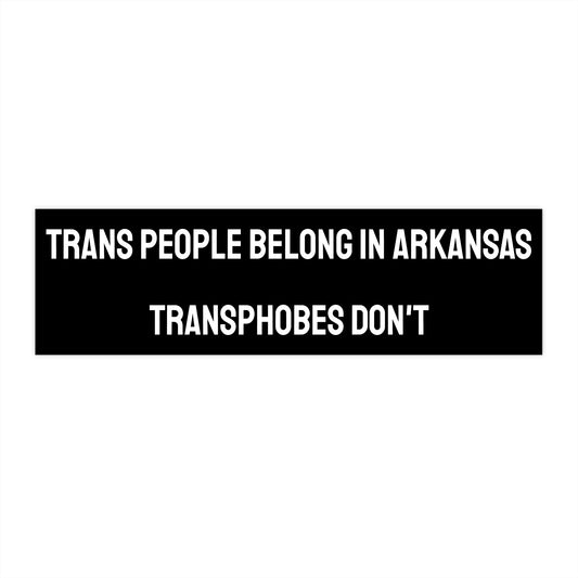 Trans People Belong In Arkansas Transphobes Don't - Bumper Sticker