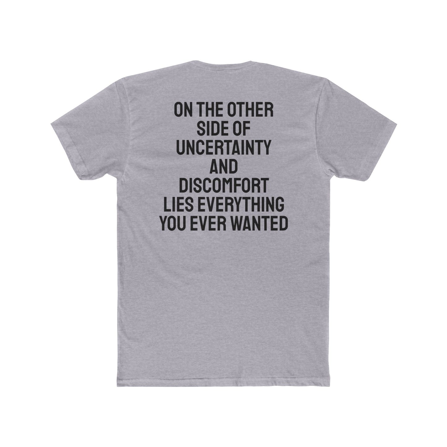 On The Other Side Of Uncertainty And Discomfort Lies Everything You Ever Wanted - Unisex Cotton Crew Tee