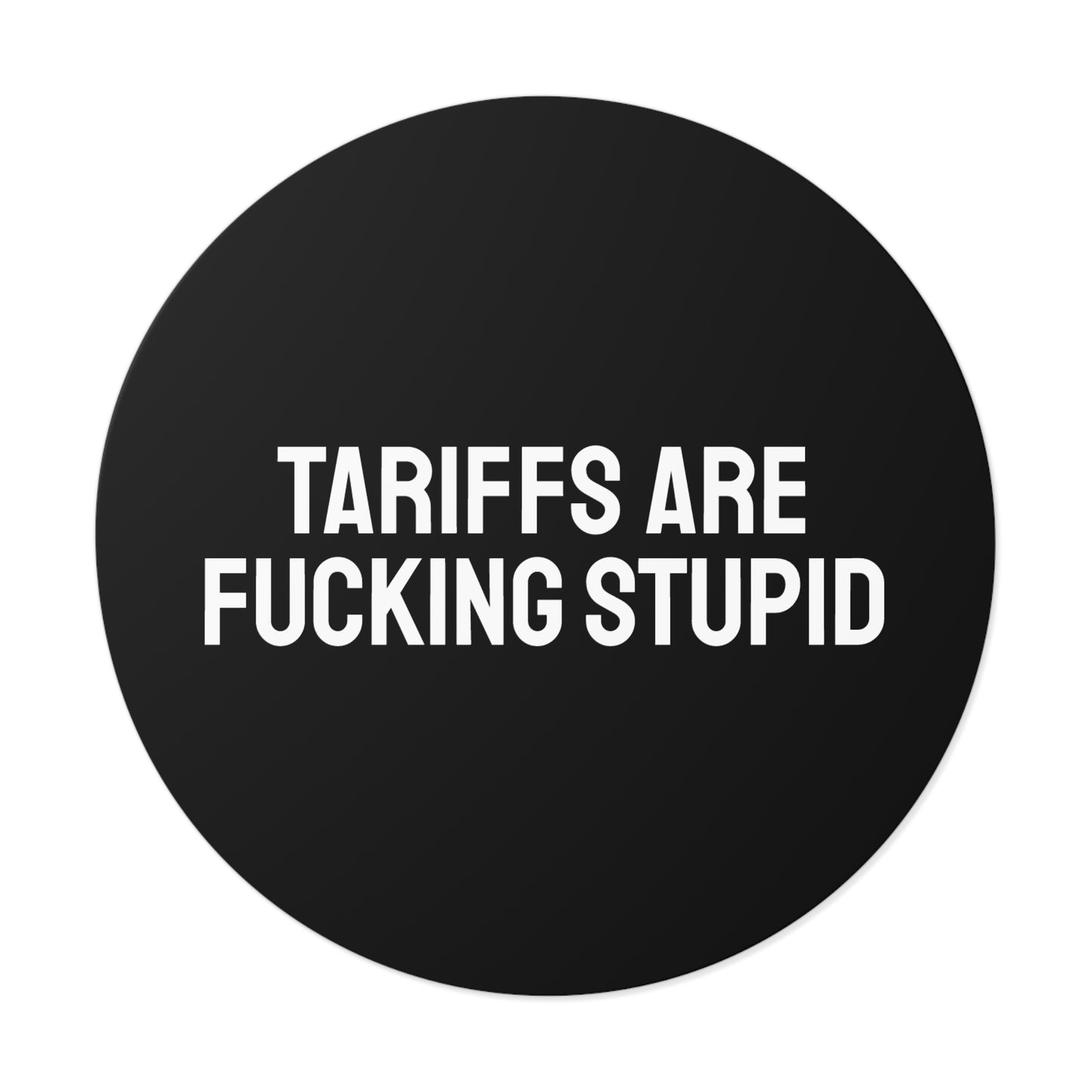 Tariffs Are Fucking Stupid - Round Vinyl Stickers