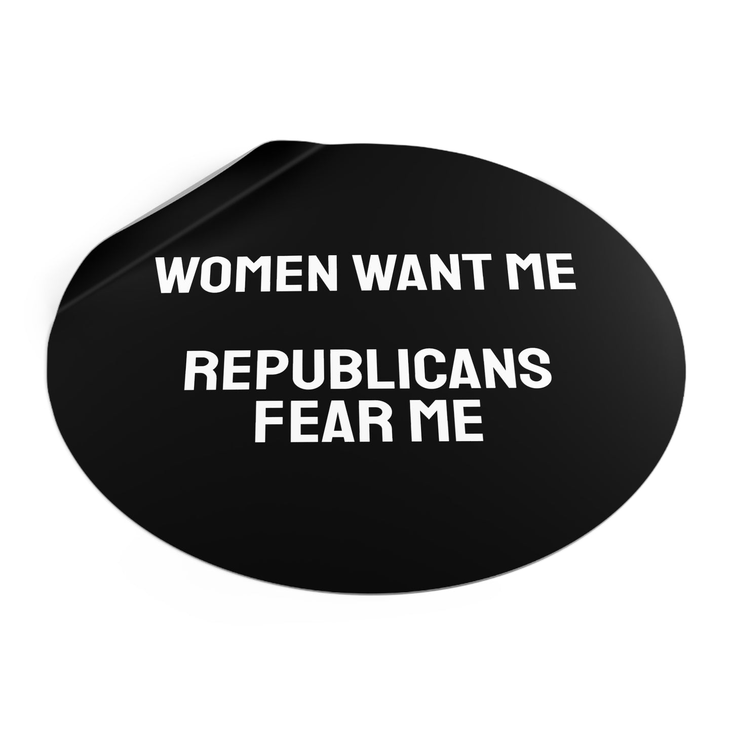 Women Want Me Republicans Fear Me - Round Vinyl Stickers