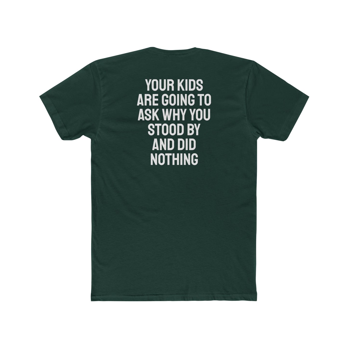 Your Kids Are Going To Ask Why You Stood By And Did Nothing - Unisex Cotton Crew Tee