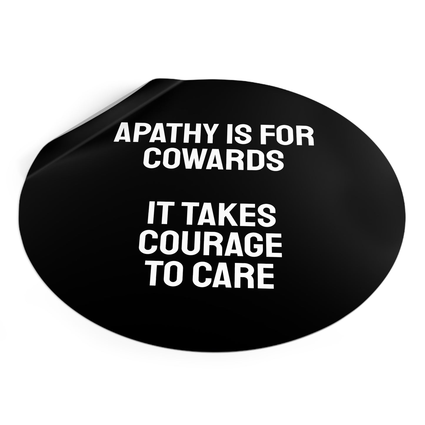 Apathy Is For Cowards It Takes Courage To Care - Round Vinyl Stickers