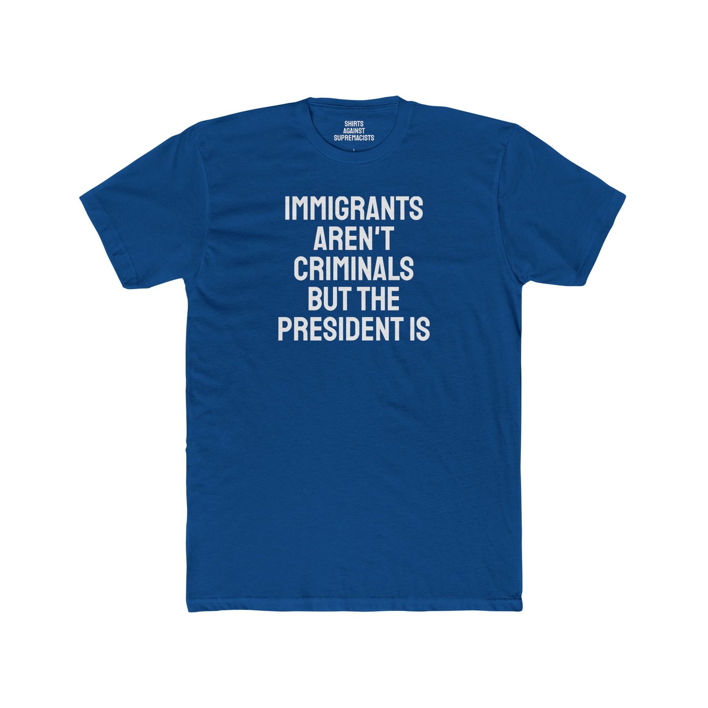 Immigrants Aren't Criminals But The President Is - Unisex Cotton Crew Tee