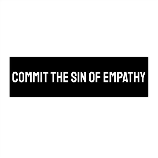Commit The Sin Of Empathy - Bumper Sticker
