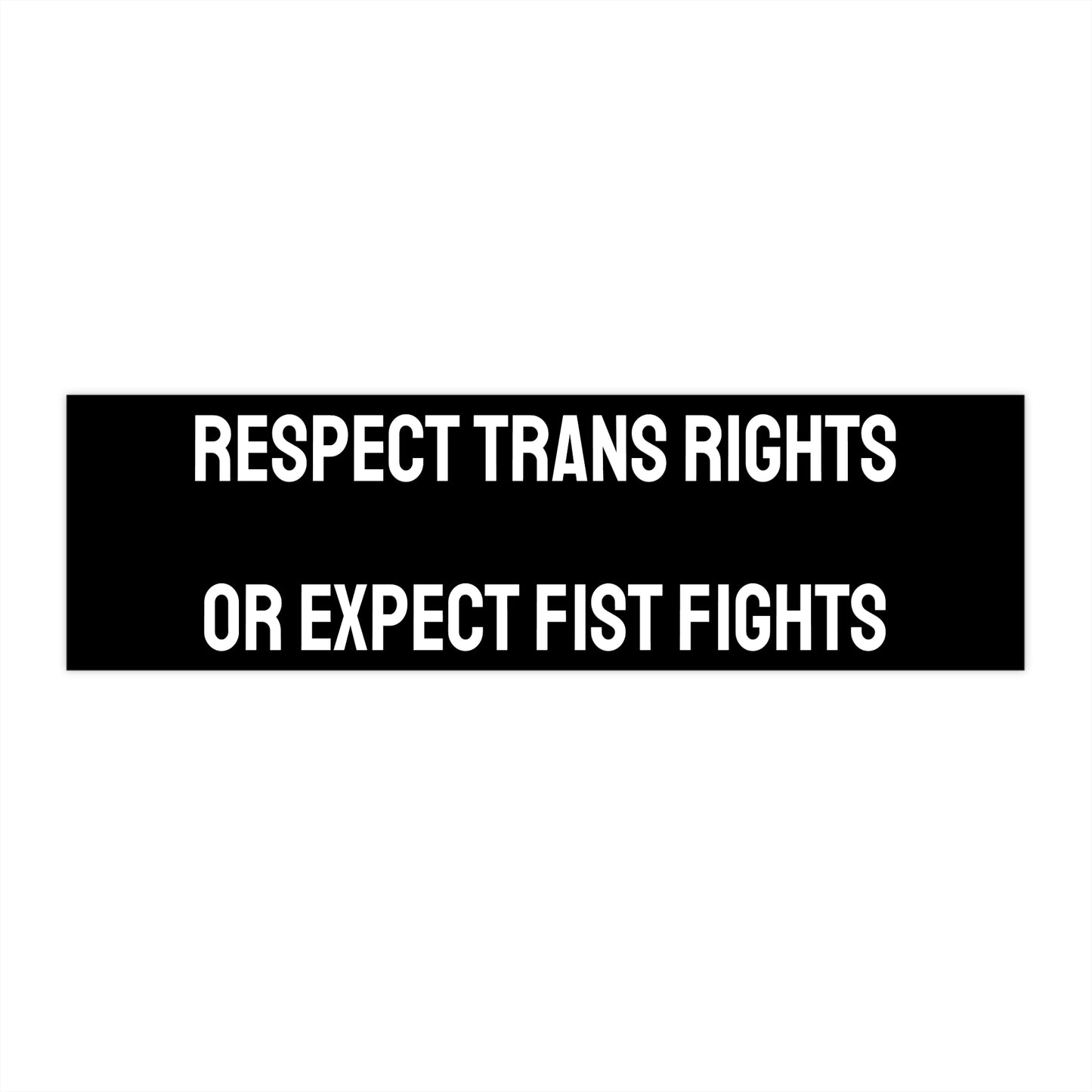 Respect Trans Rights Or Expect Fist Fights - Bumper Sticker