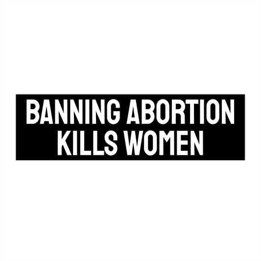 Banning Abortion Kills Women - Bumper Sticker