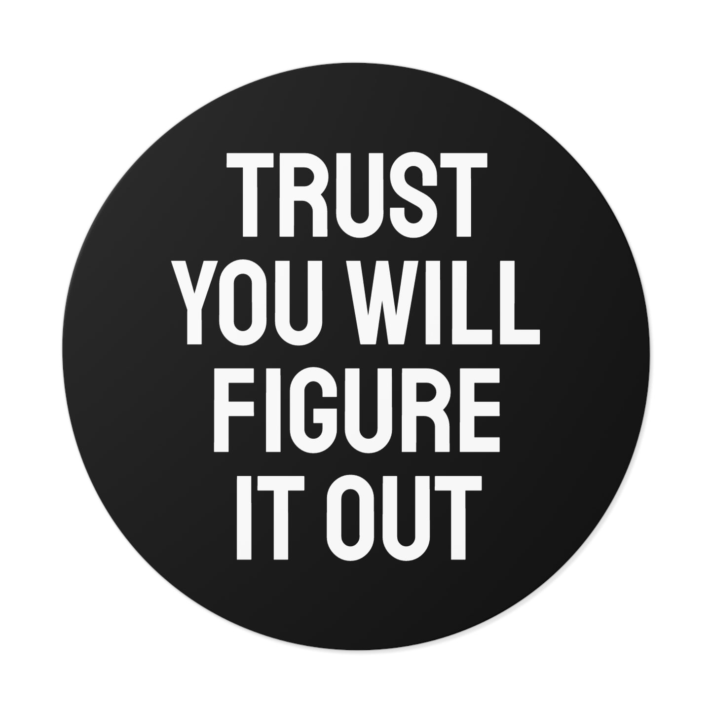 Trust You Will Figure It Out - Round Vinyl Stickers