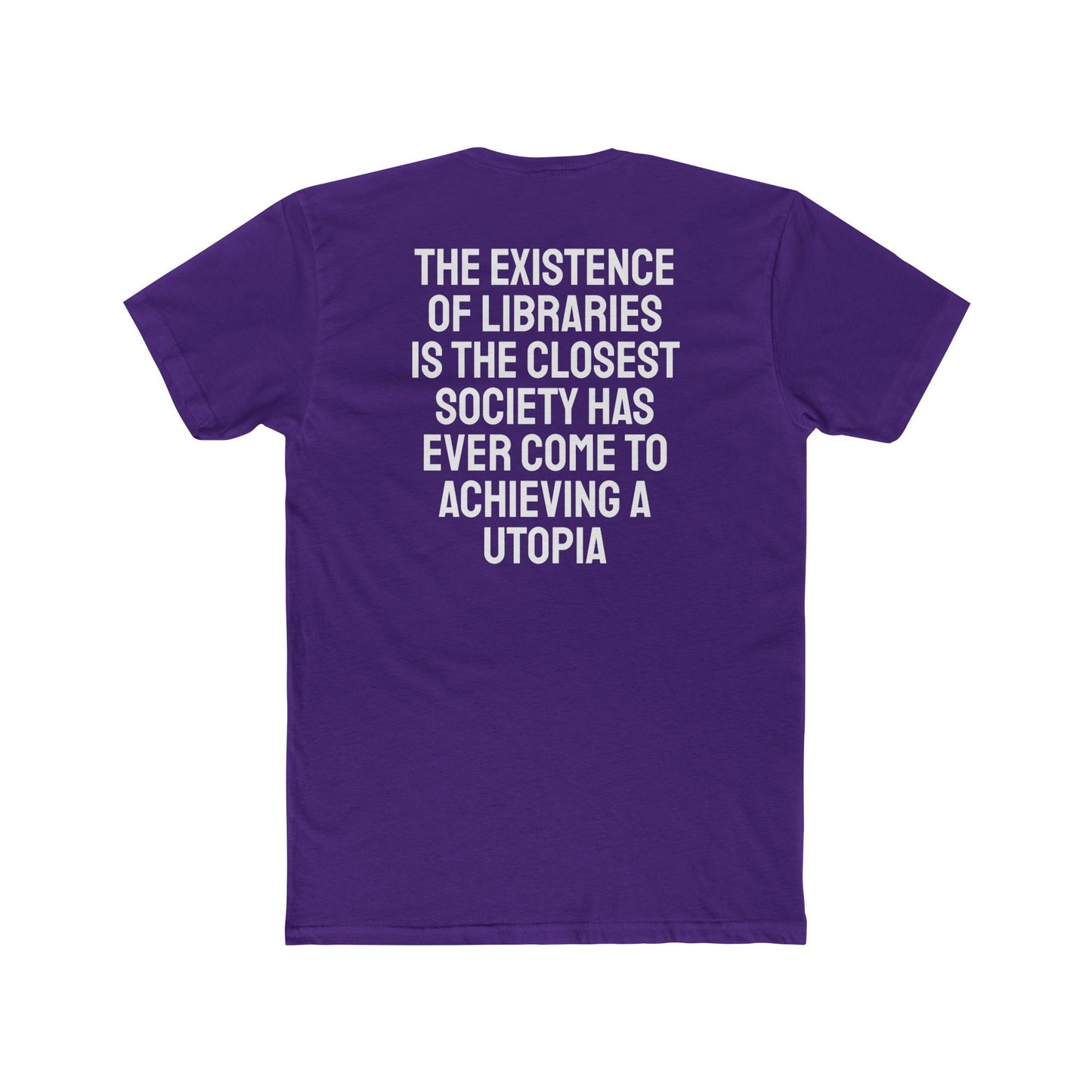 The Existence Of Libraries Is The Closest Society Has Ever Come To Achieving A Utopia - Unisex Cotton Crew Tee