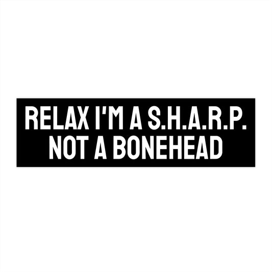 Relax I'm A Sharp Not A Bonehead - Bumper Sticker