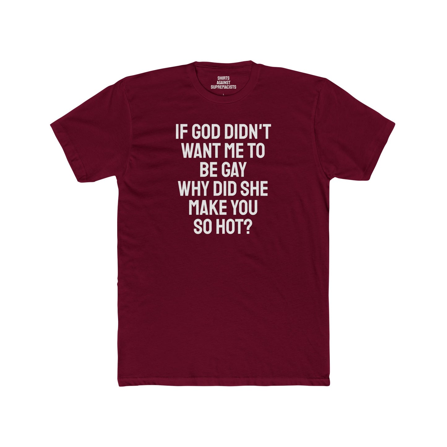 If Go Didn't Want Me To Be Gay Why Did She Make You So Hot? - Unisex Cotton Crew Tee