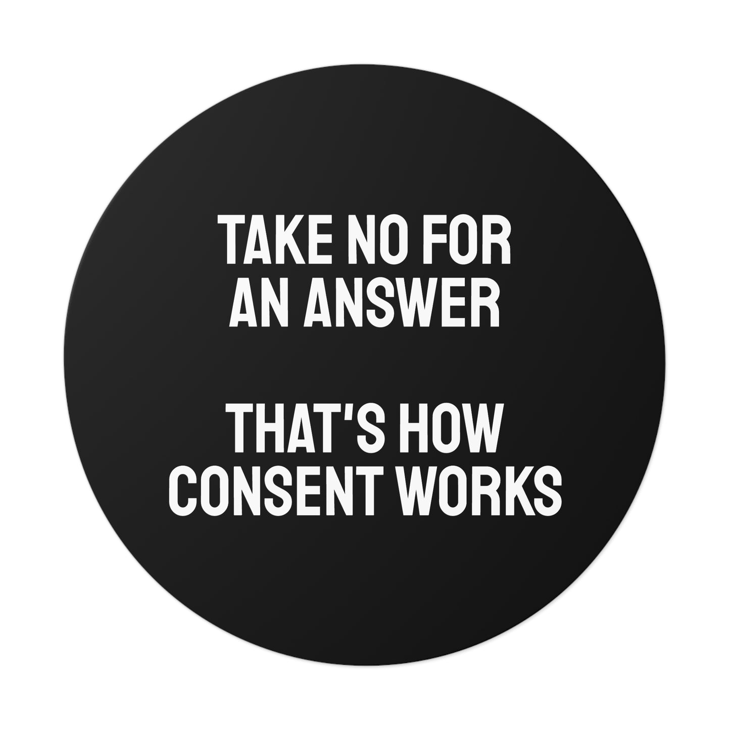 Take No For An Answer That's How Consent Works - Round Vinyl Stickers