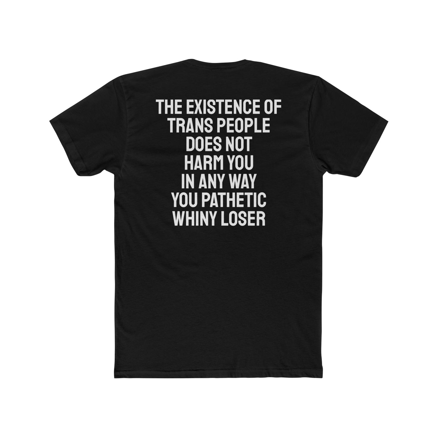 The Existence Of Trans People Does Not Harm You In Any Way You Pathetic Whiny Loser - Unisex Cotton Crew Tee