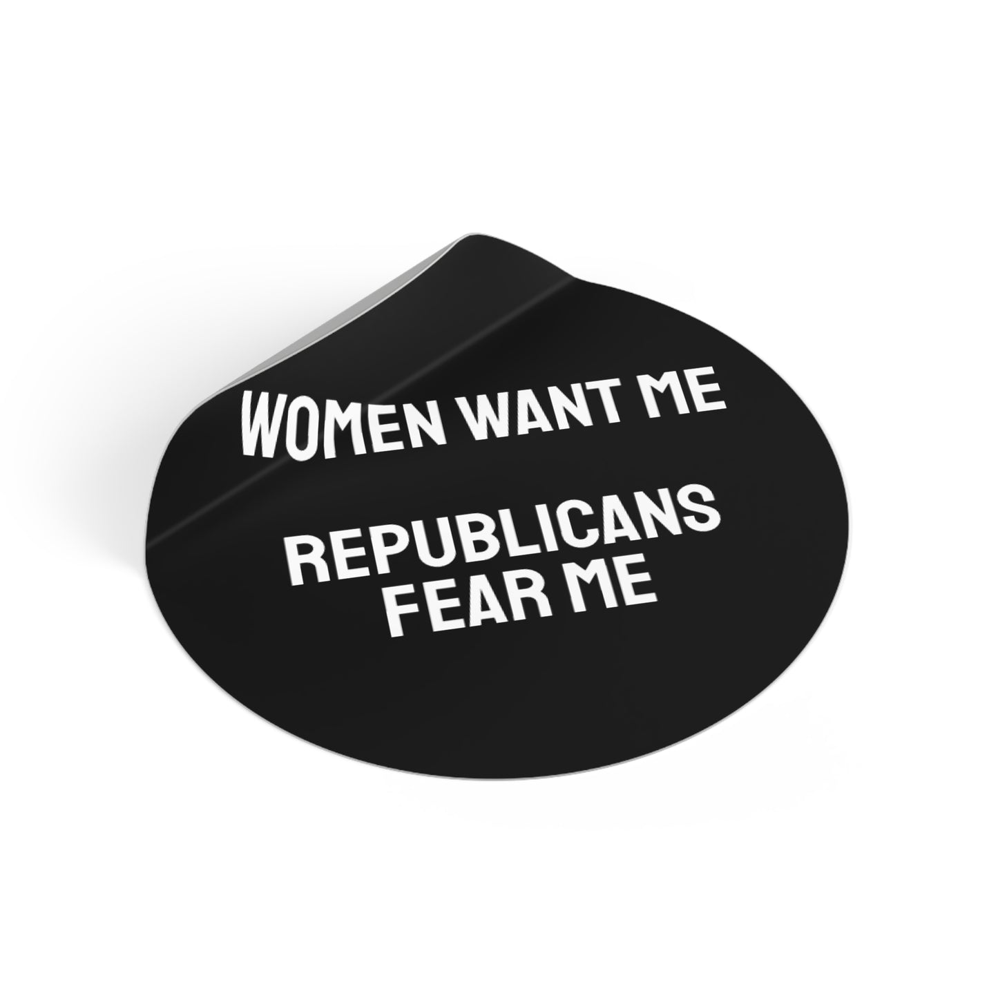 Women Want Me Republicans Fear Me - Round Vinyl Stickers