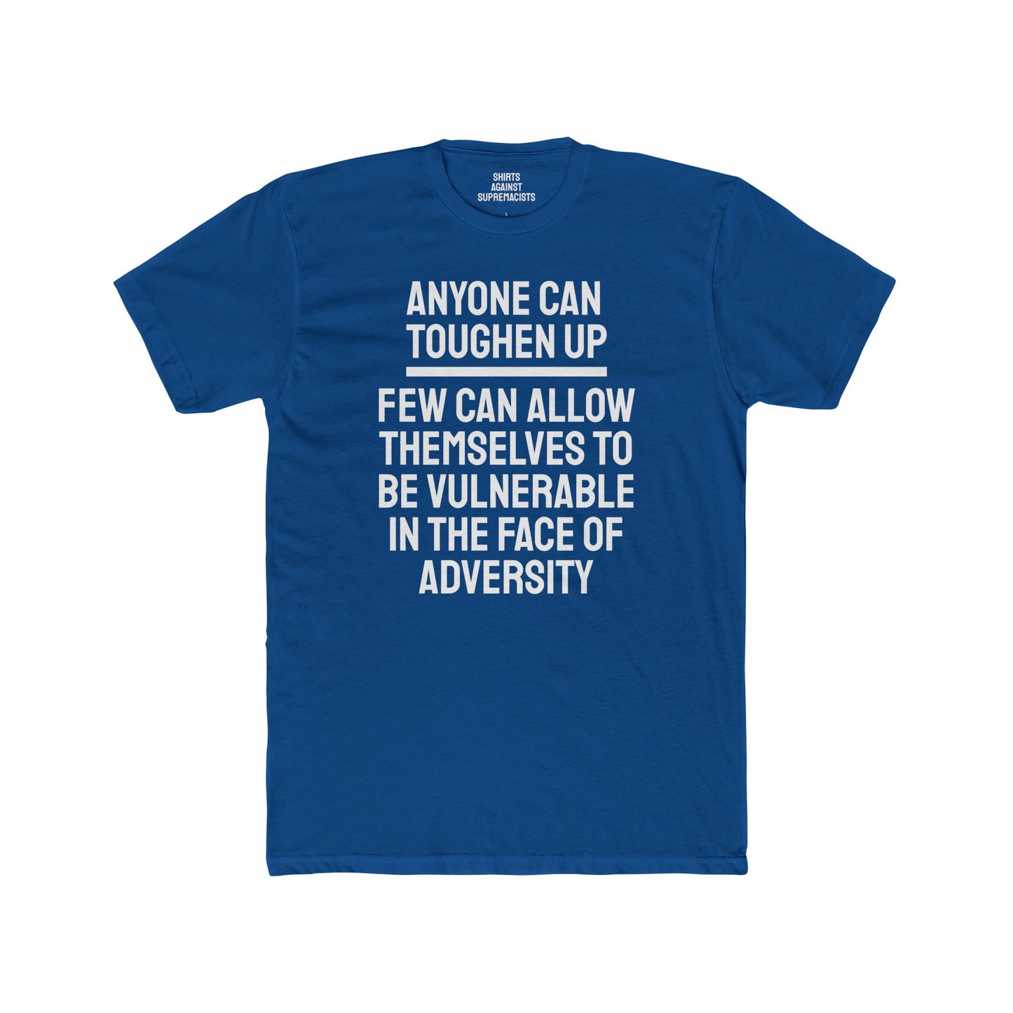 Anyone Can Toughen Up Few Can Allow Themselves To Be Vulnerable In The Face Of Adversity - Unisex Cotton Crew Tee