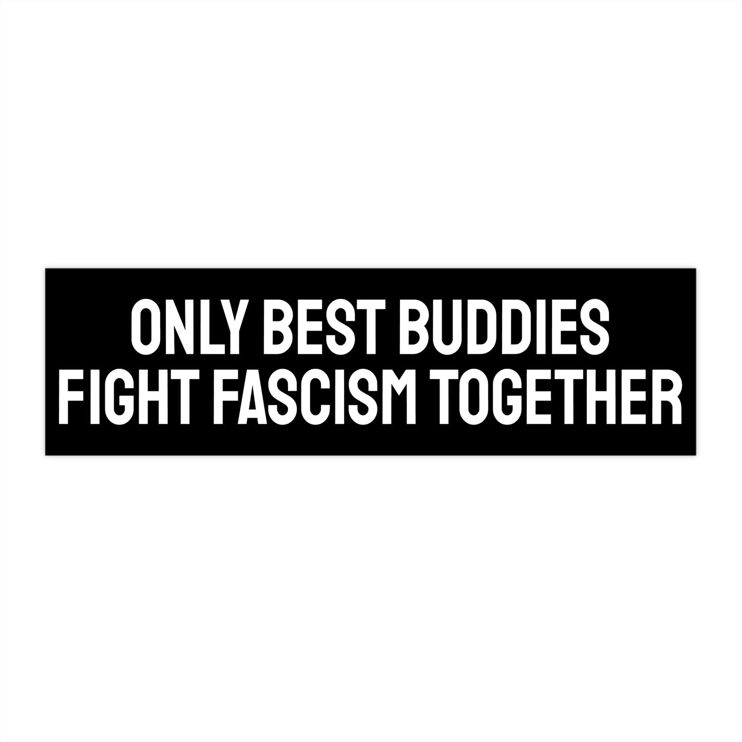 Only Best Buddies Fight Fascism Together - Bumper Sticker