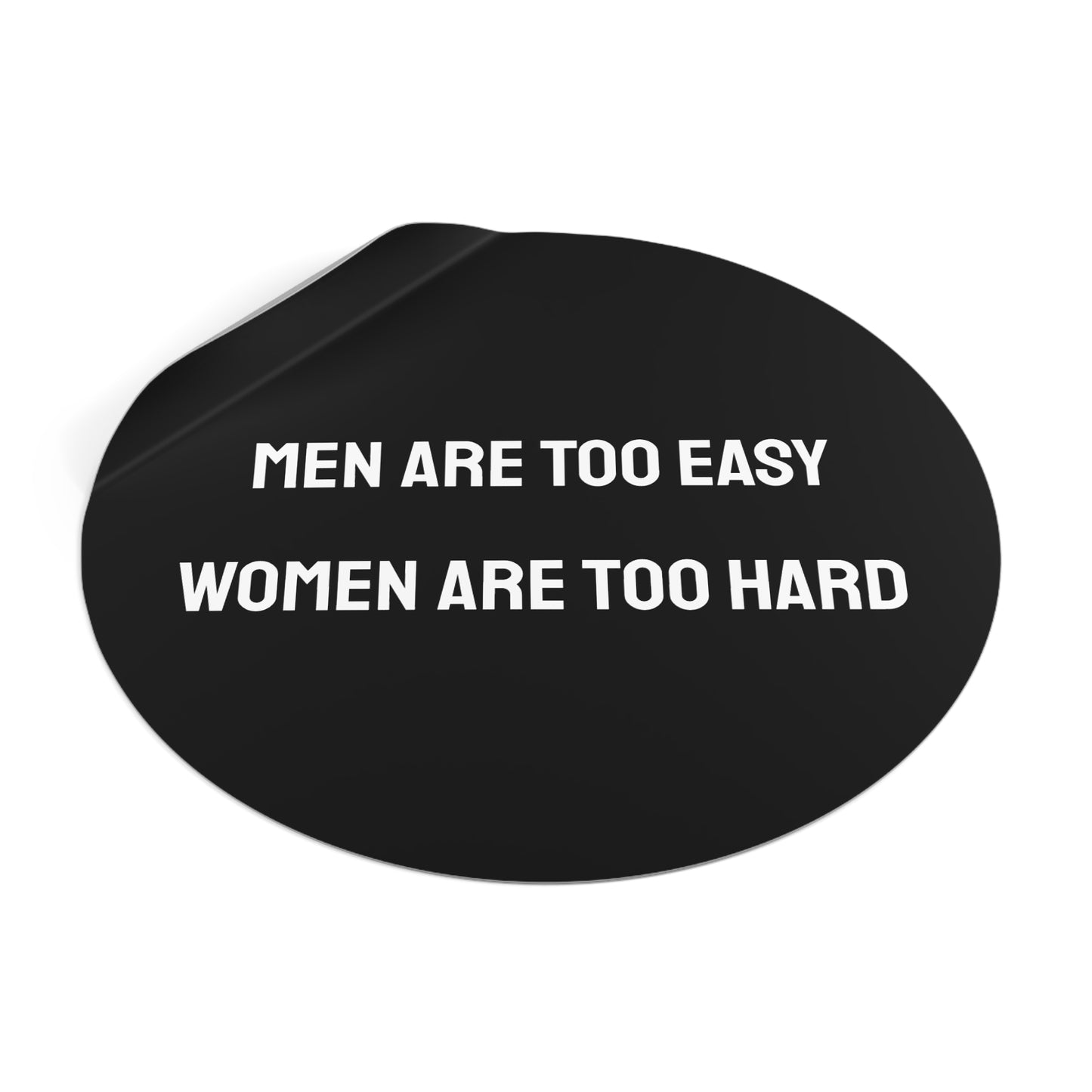 Men Are Too Easy Women Are Too Hard - Round Vinyl Stickers