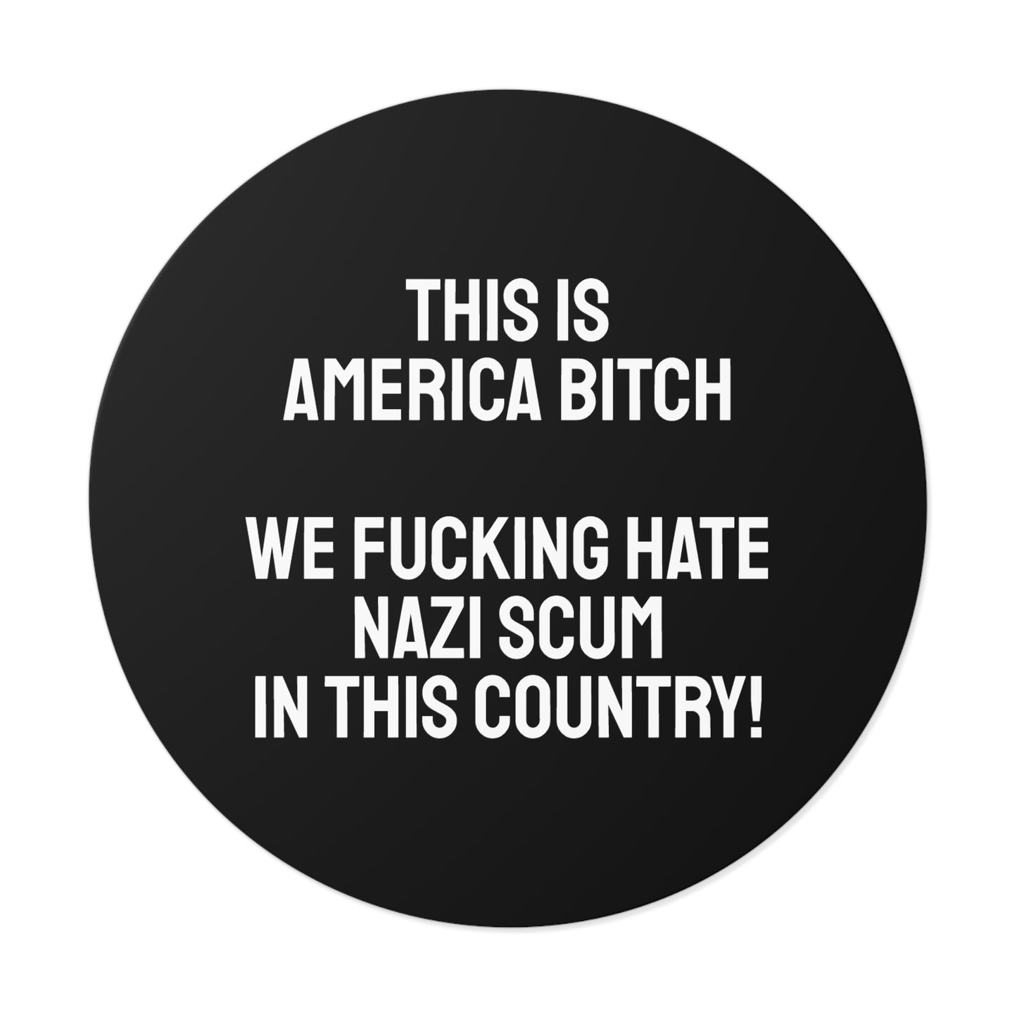 This Is America Bitch We Fucking Hate Nazi Scum In This Country! - Round Vinyl Stickers