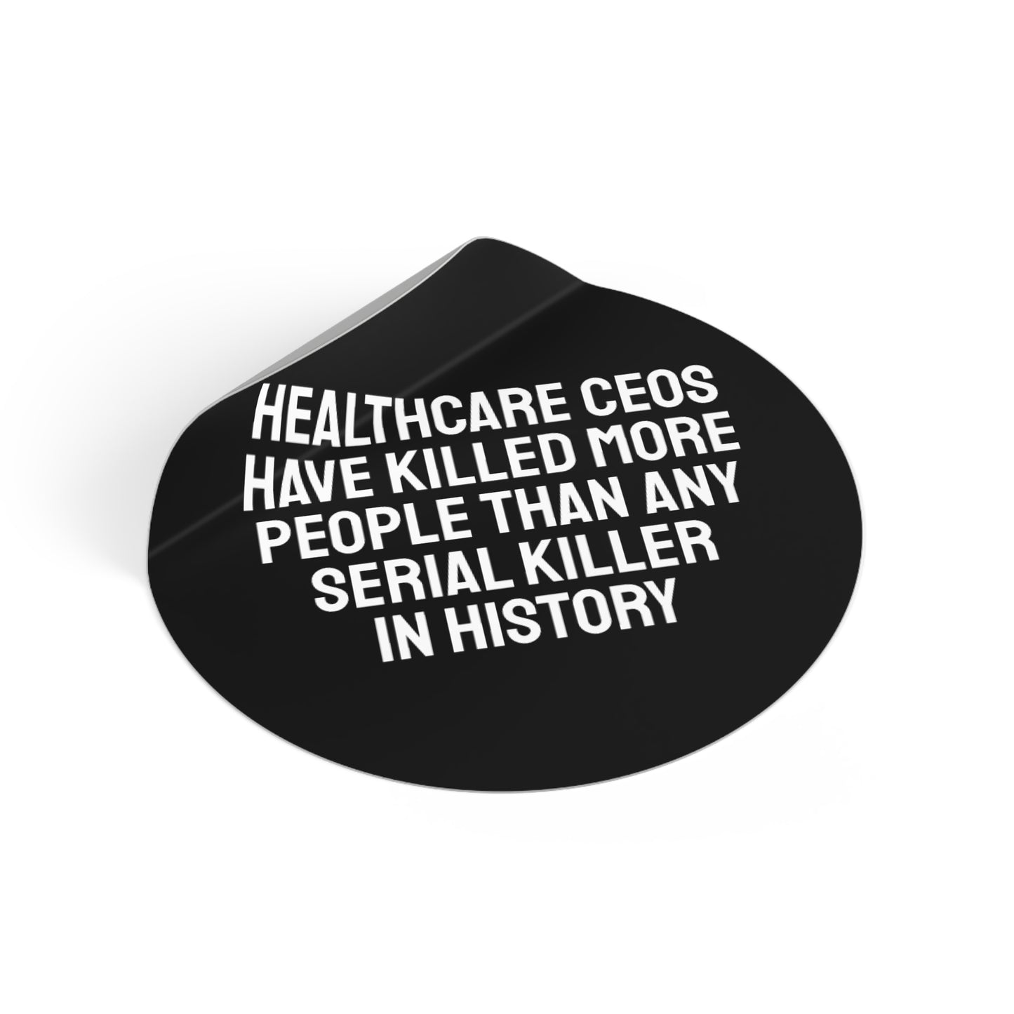 Healthcare CEOs Have Killed More People Than Any Person In History - Round Vinyl Stickers