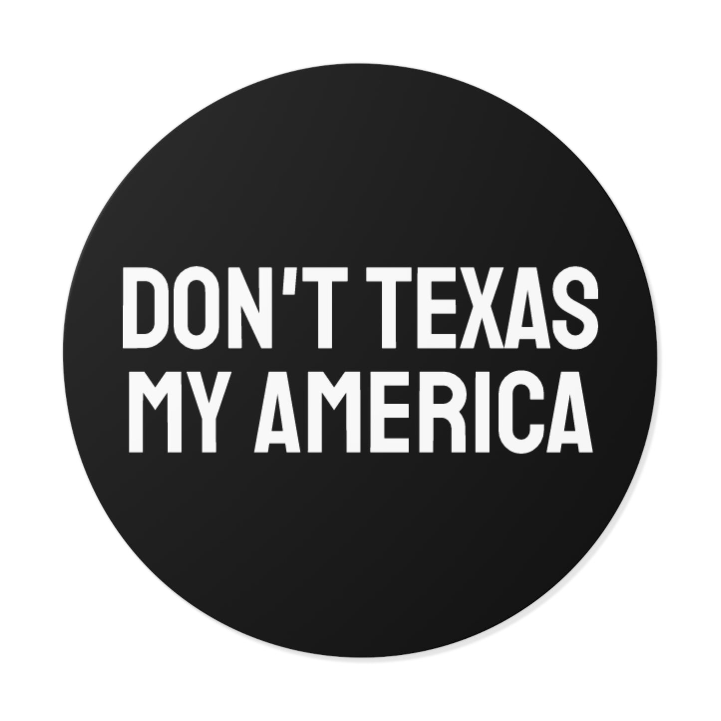 Don't Texas My America - Round Vinyl Stickers