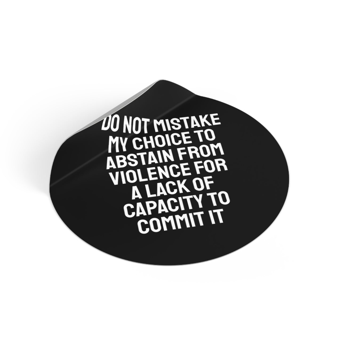 Do Not Mistake My Choice To Abstain From Violence For A Lack Of Capacity To Commit It - Round Vinyl Stickers