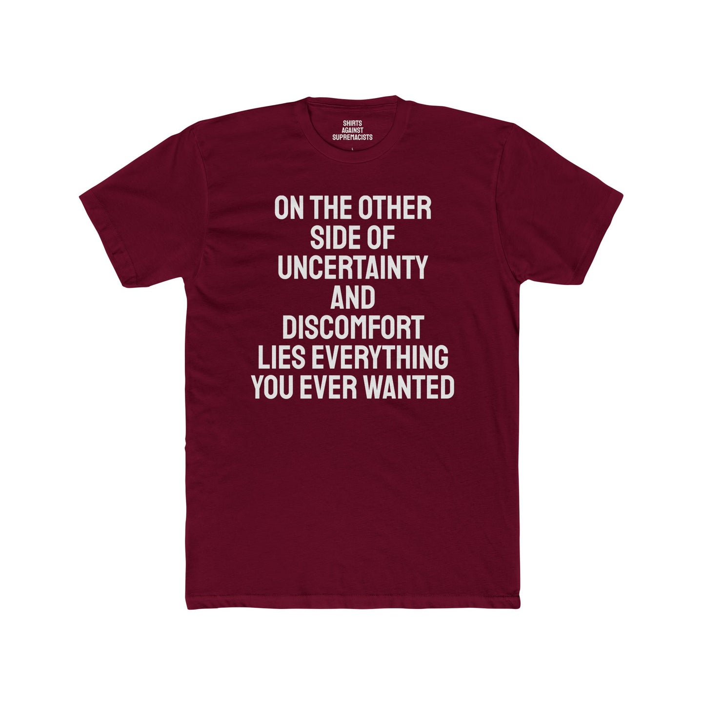 On The Other Side Of Uncertainty And Discomfort Lies Everything You Ever Wanted - Unisex Cotton Crew Tee