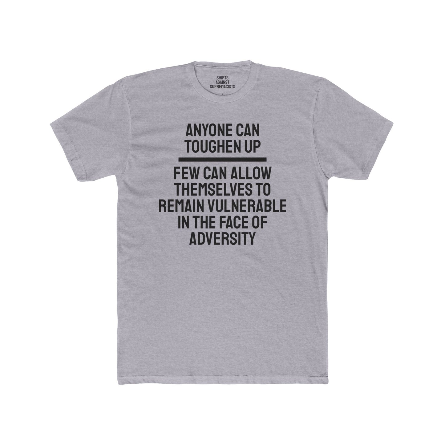 Anyone Can Toughen Up Few Can Allow Themselves To Remain Vulnerable In The Face Of Adversity - Unisex Cotton Crew Tee