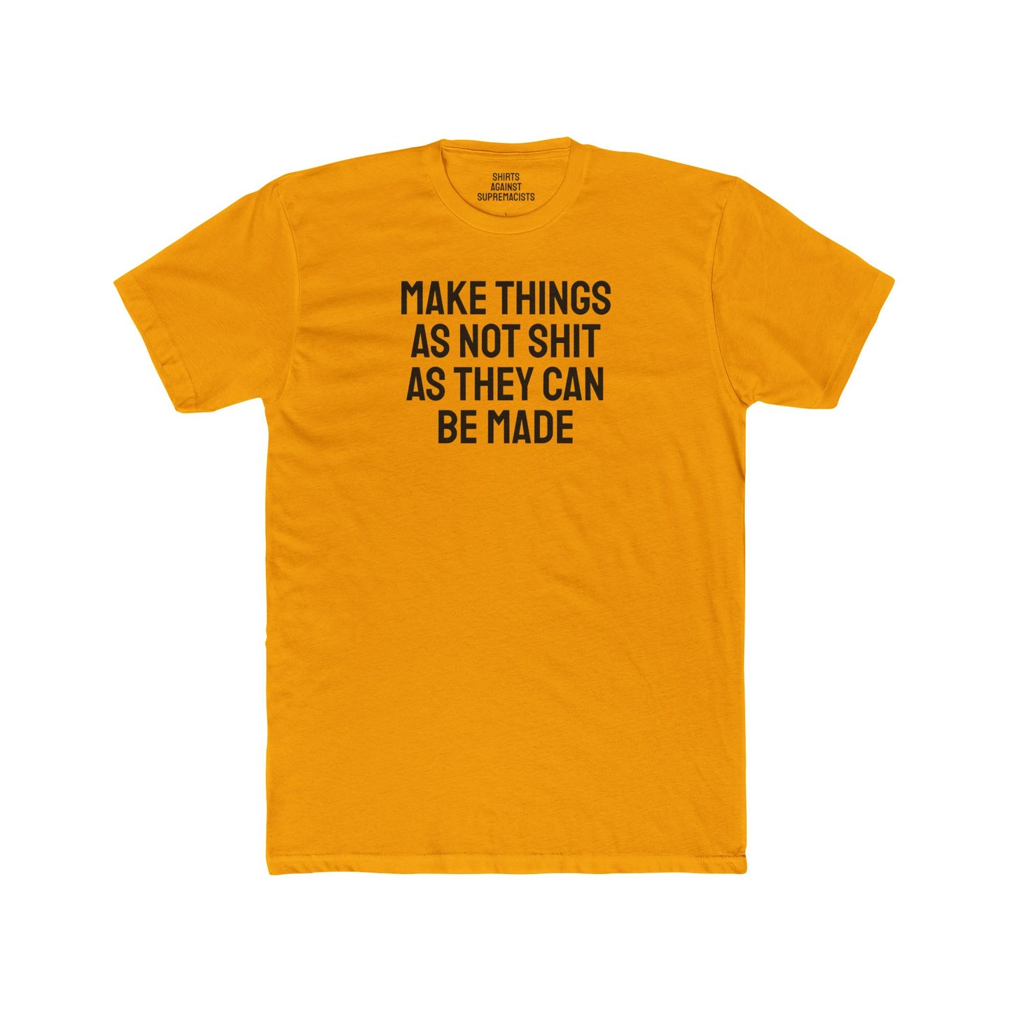 Make Things As Not Shit As They Can Be Made - Unisex Cotton Crew Tee