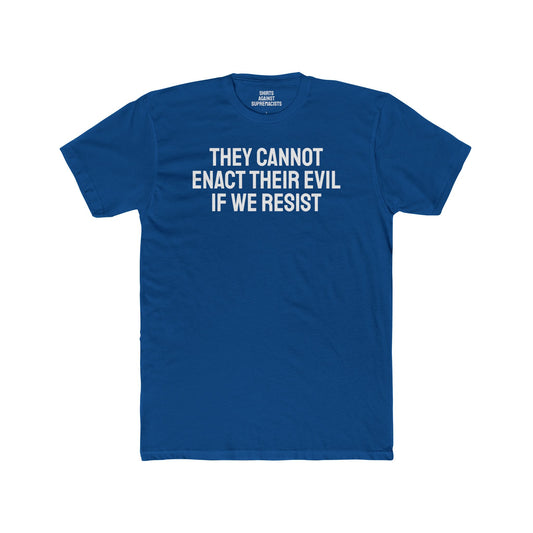 They Cannot Enact Their Evil If We Resist - Unisex Cotton Crew Tee