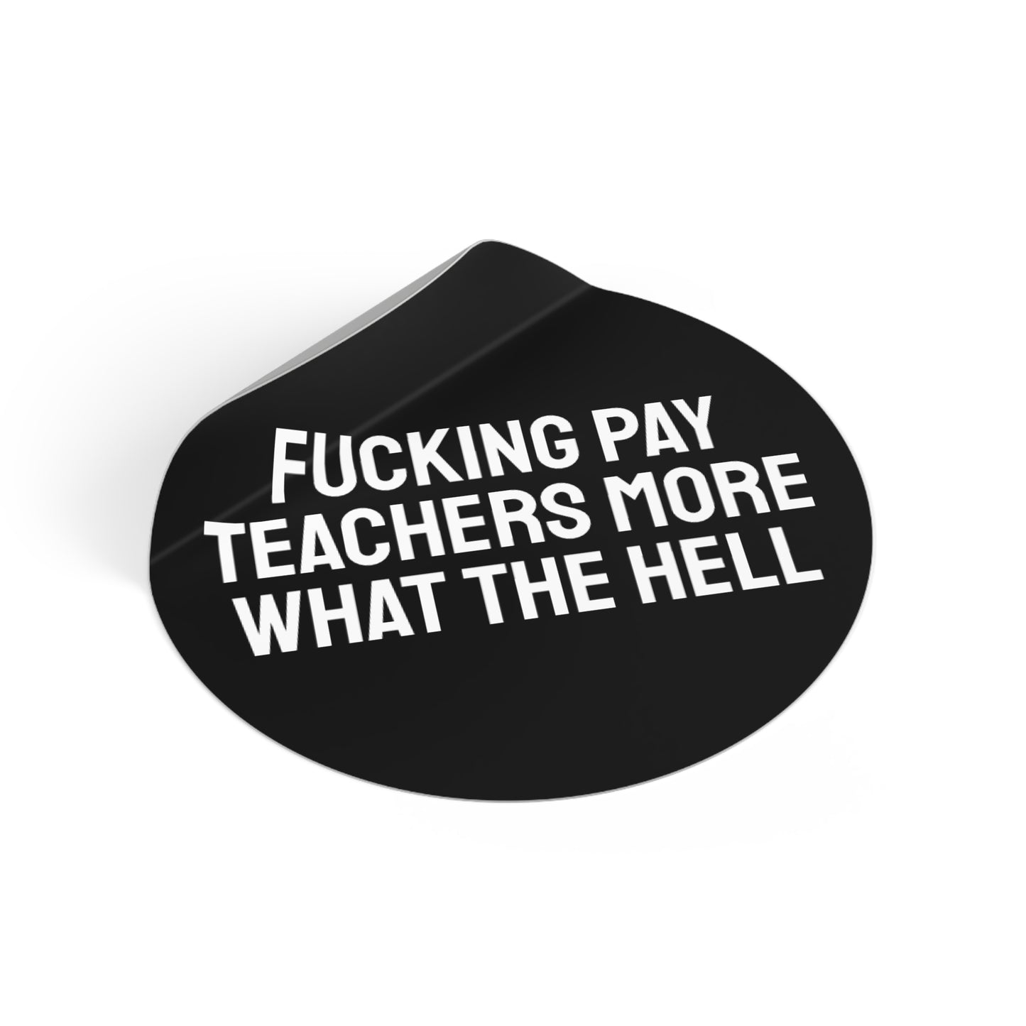 Fucking Pay Teachers More What The Hell - Round Vinyl Stickers