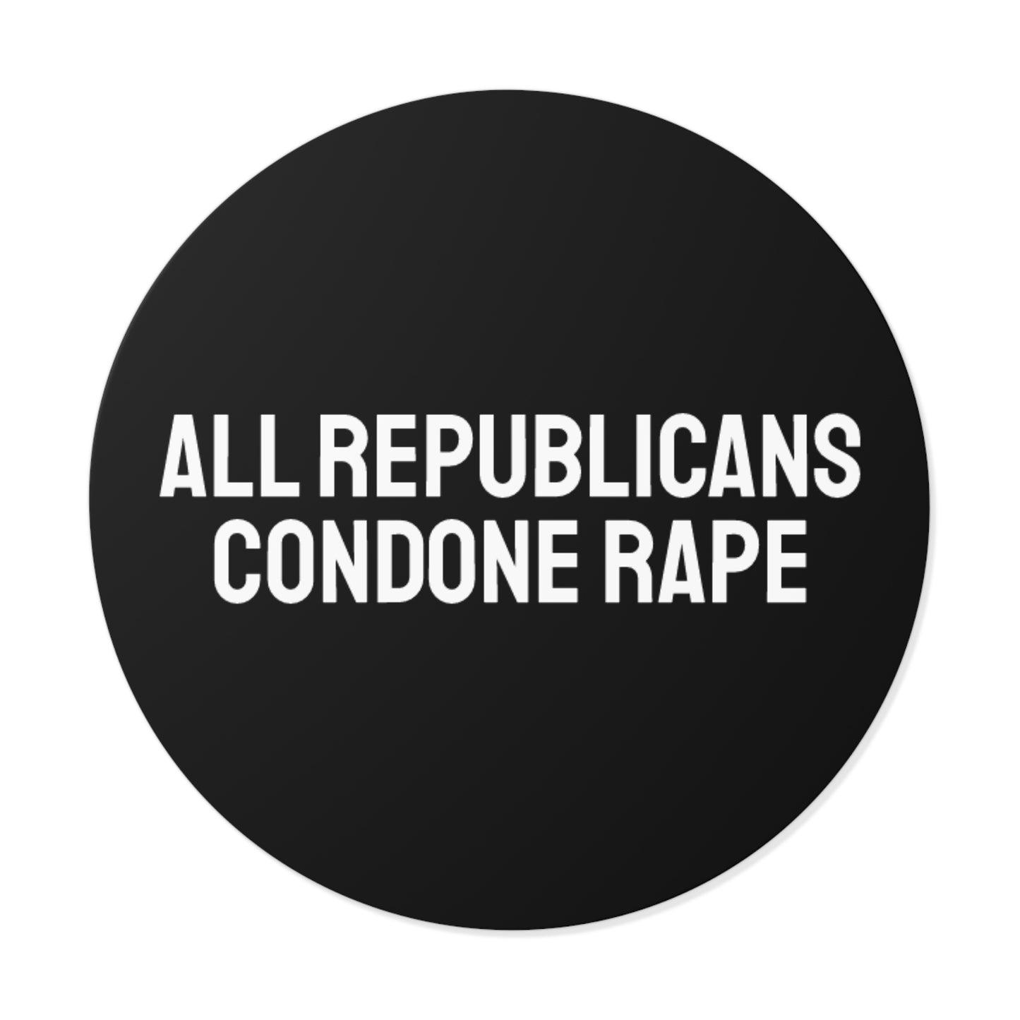 All Republicans Condone Rape - Round Vinyl Stickers