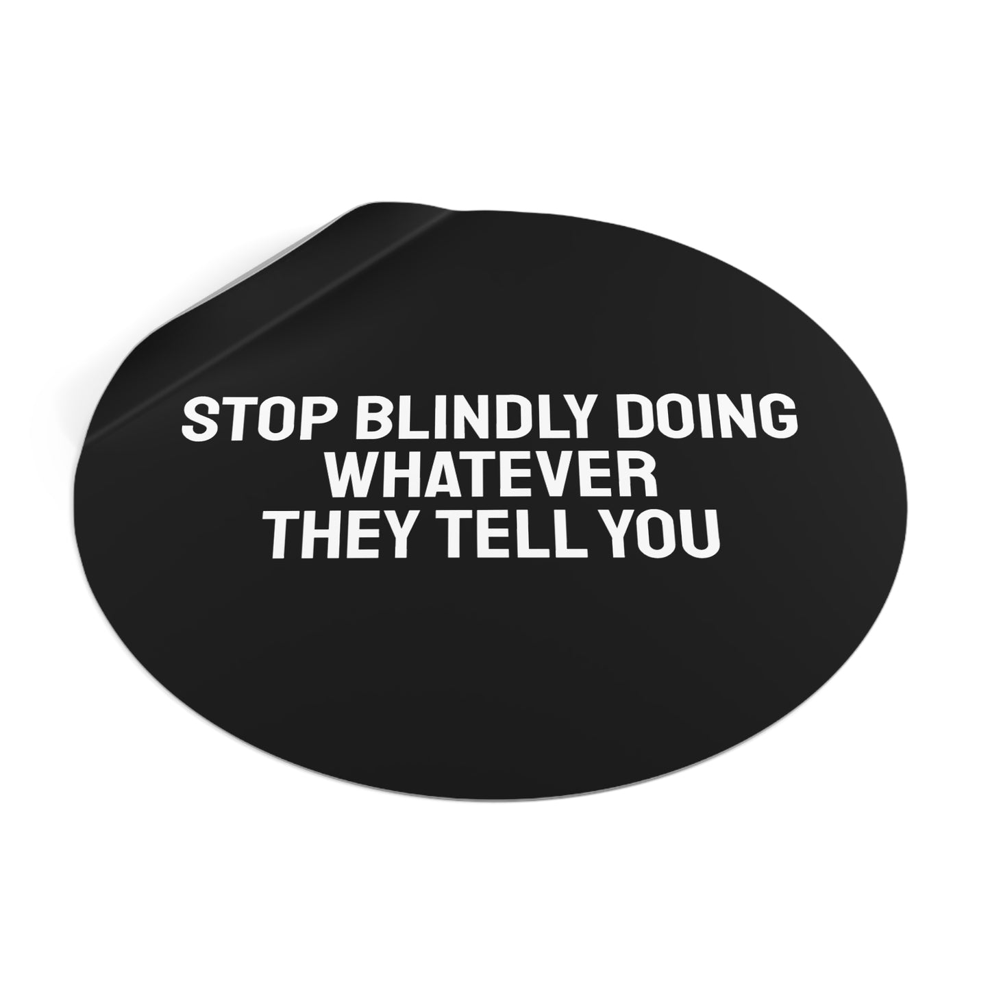 Stop Blindly Doing Whatever They Tell You - Round Vinyl Stickers