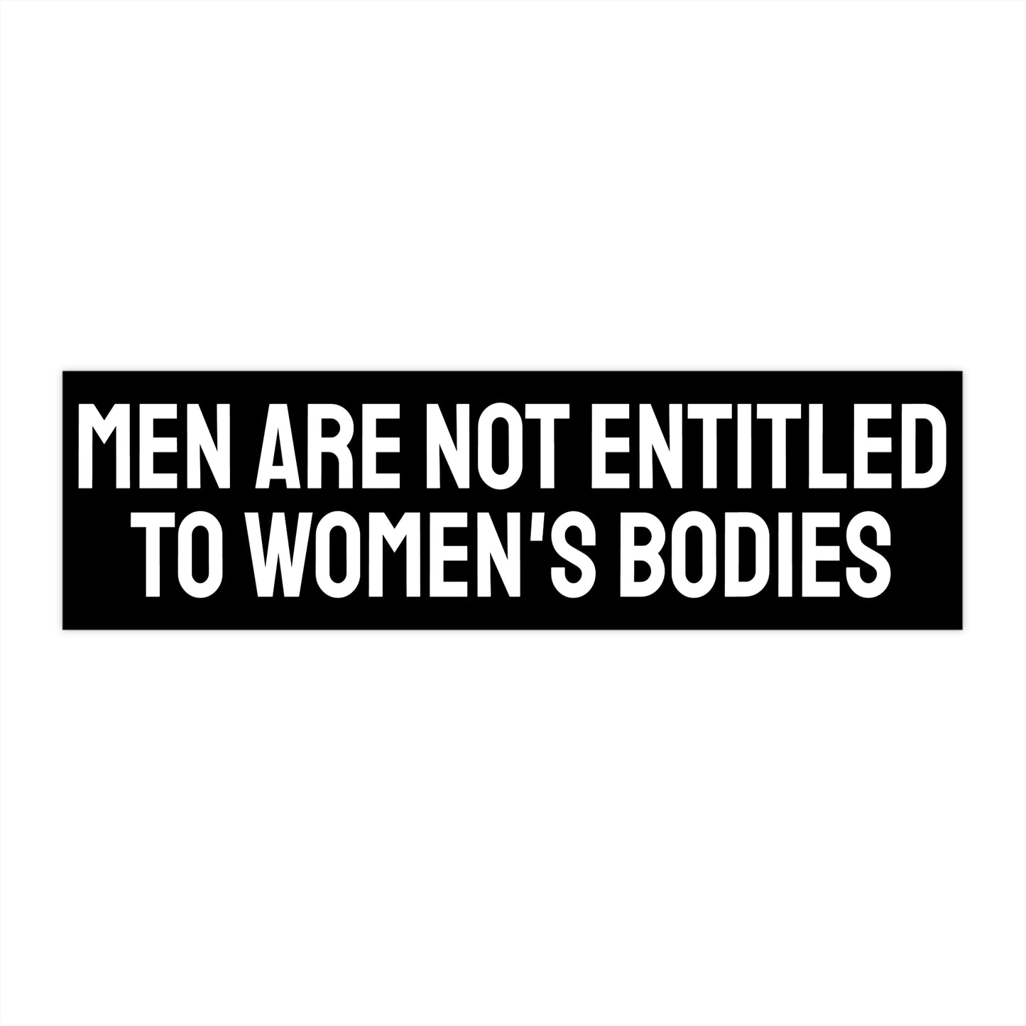 Men Are Not Entitled To Women's Bodies - Bumper Sticker