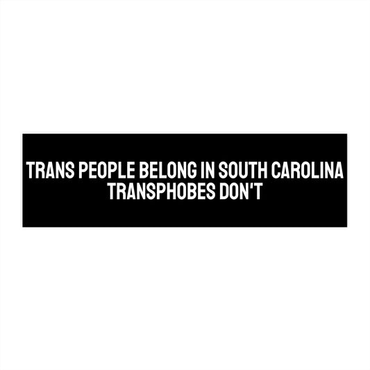Trans People Belong In South Carolina Transphobes Don't - Bumper Sticker