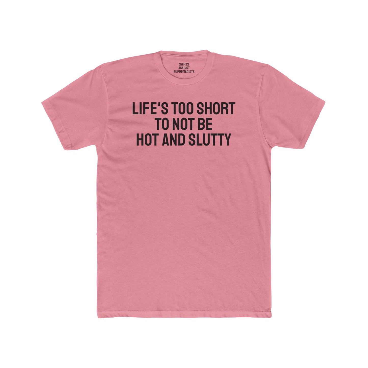 Life's Too Short To Not Be Hot And Slutty - Unisex Cotton Crew Tee