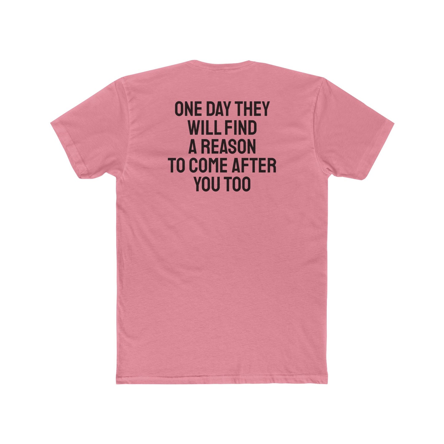 One Day They Will Find A Reason To Come After You Too - Unisex Cotton Crew Tee
