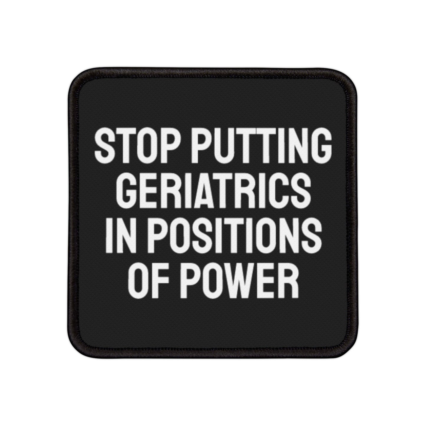 Stop Putting Geriatrics In Positions Of Power - Iron-On Patch