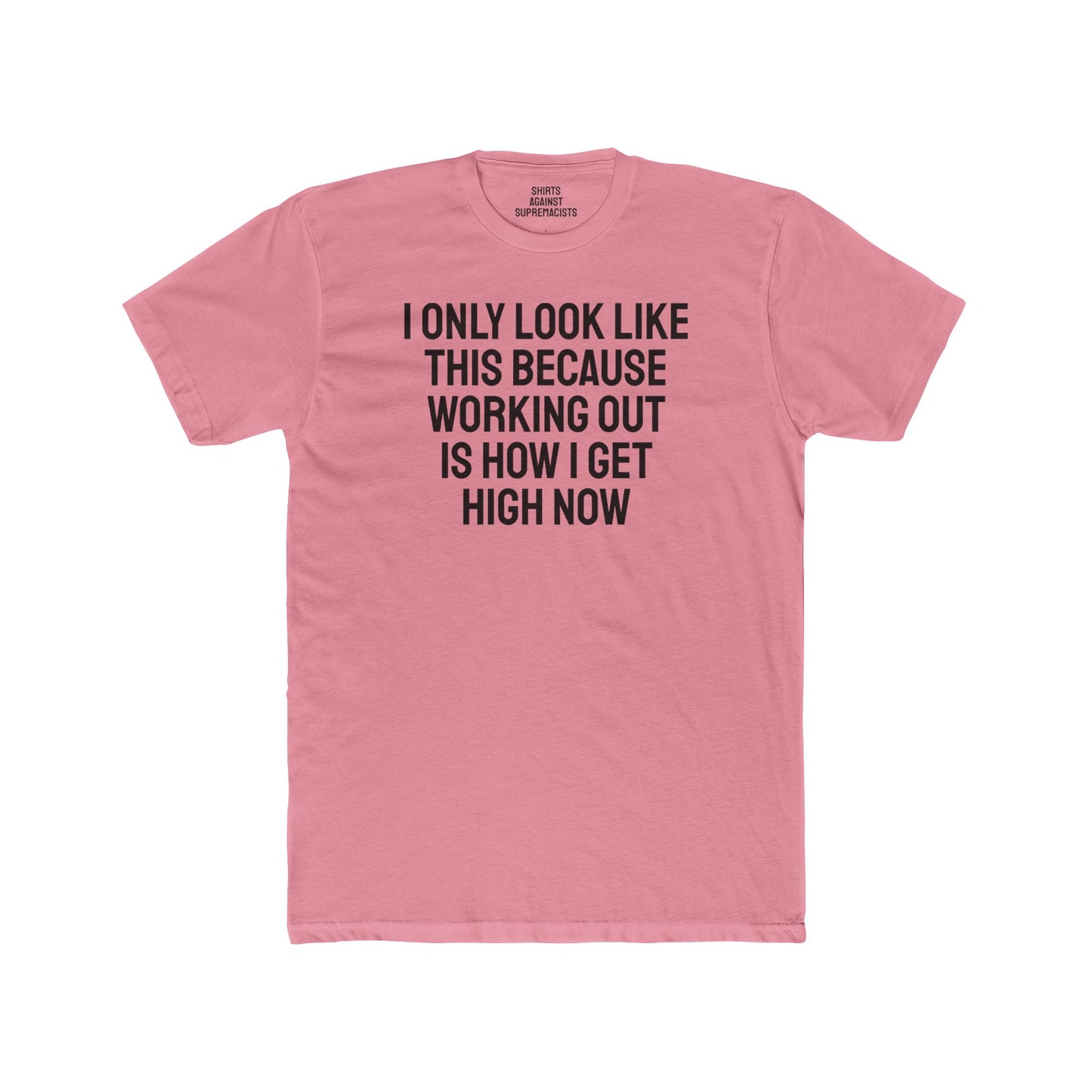 I Only Look Like This Because Working Out Is How I Get High Now - Unisex Cotton Crew Tee