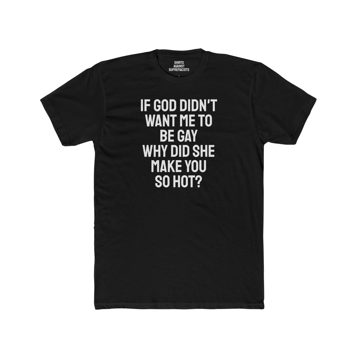 If Go Didn't Want Me To Be Gay Why Did She Make You So Hot? - Unisex Cotton Crew Tee
