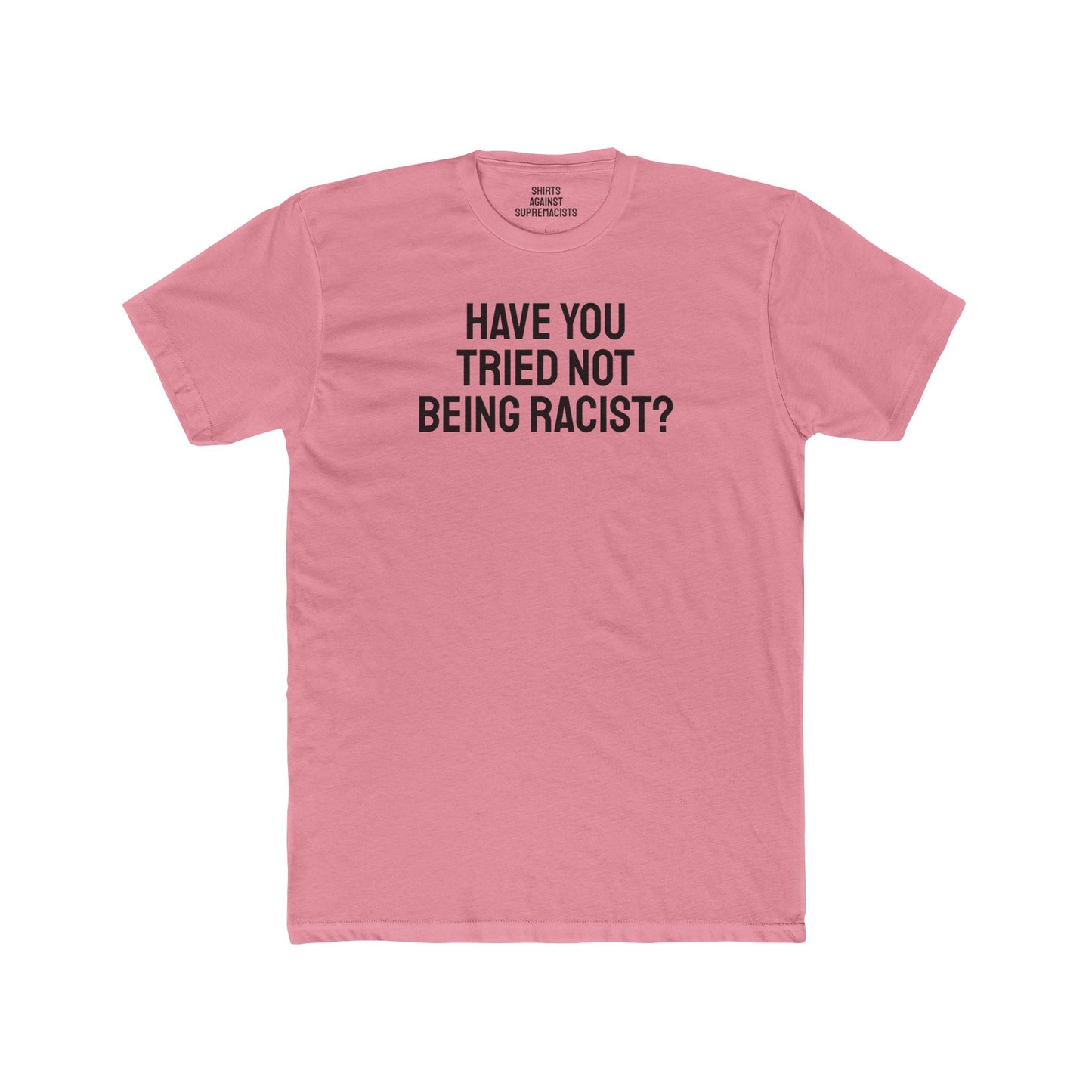 Have You Tried Not Being Racist? - Unisex Cotton Crew Tee