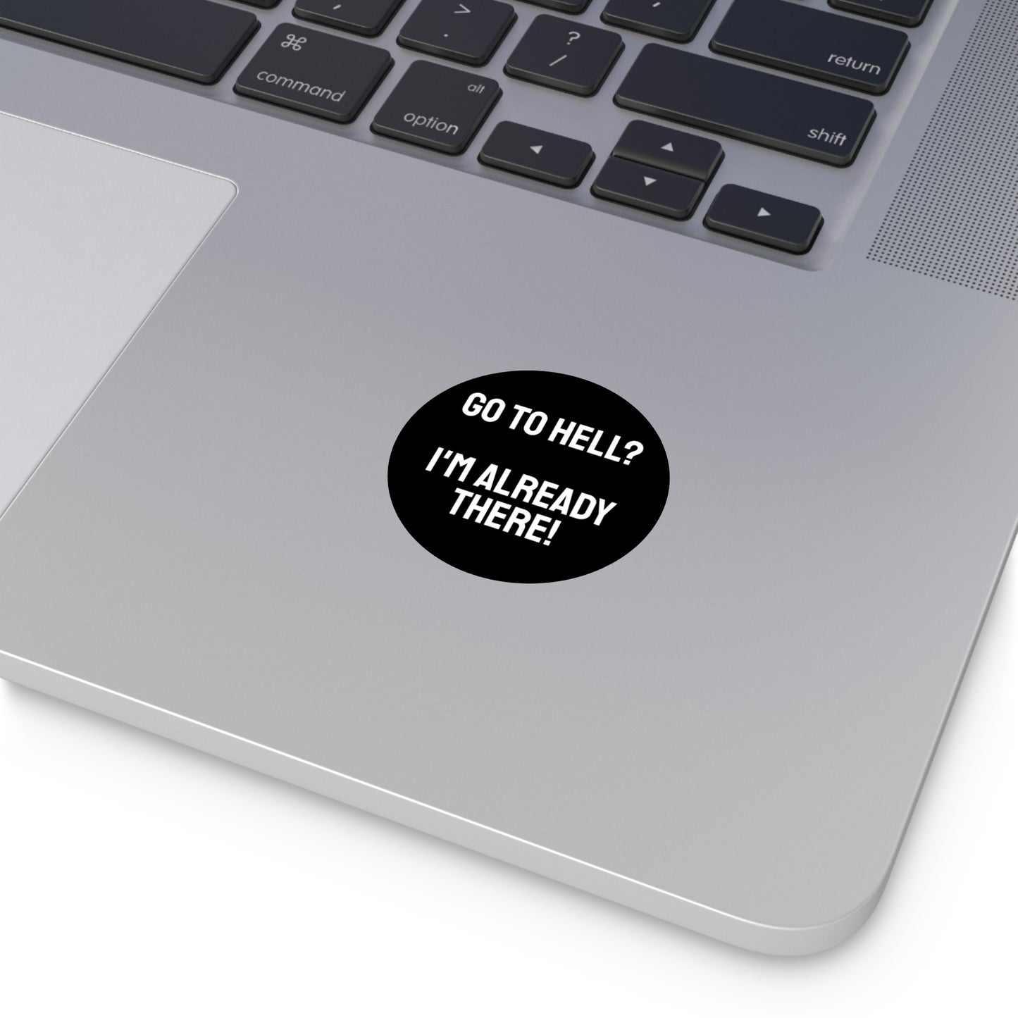 Go To Hell? I'm Already There! - Round Vinyl Stickers