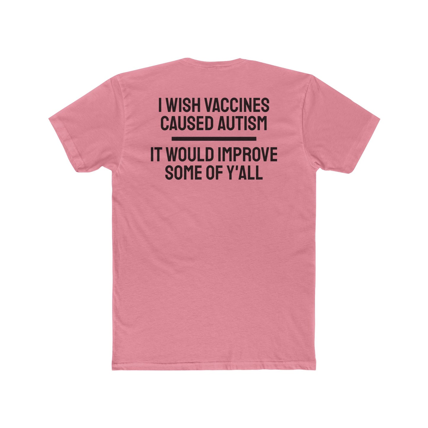 I Wish Vaccines Caused Autism It Would Improve Some Of Y'all - Unisex Cotton Crew Tee