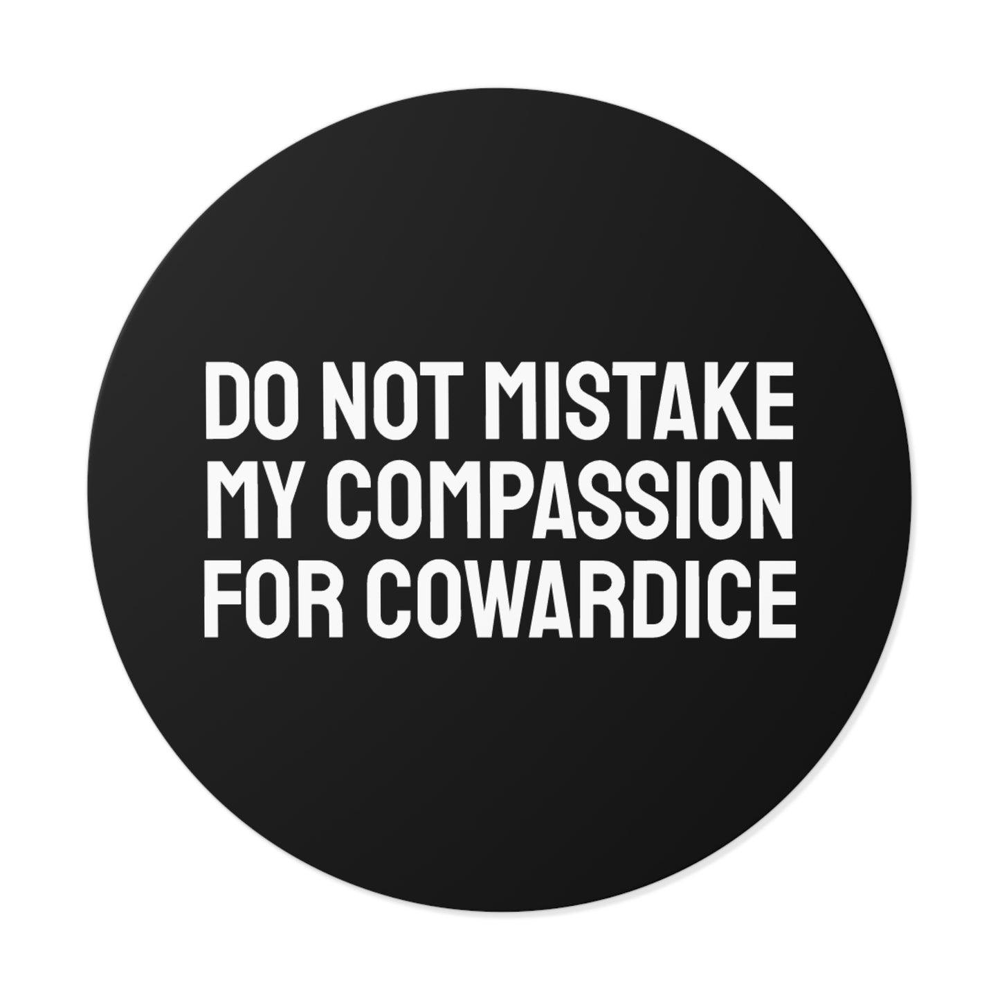 Do Not Mistake My Compassion For Cowardice - Round Vinyl Stickers