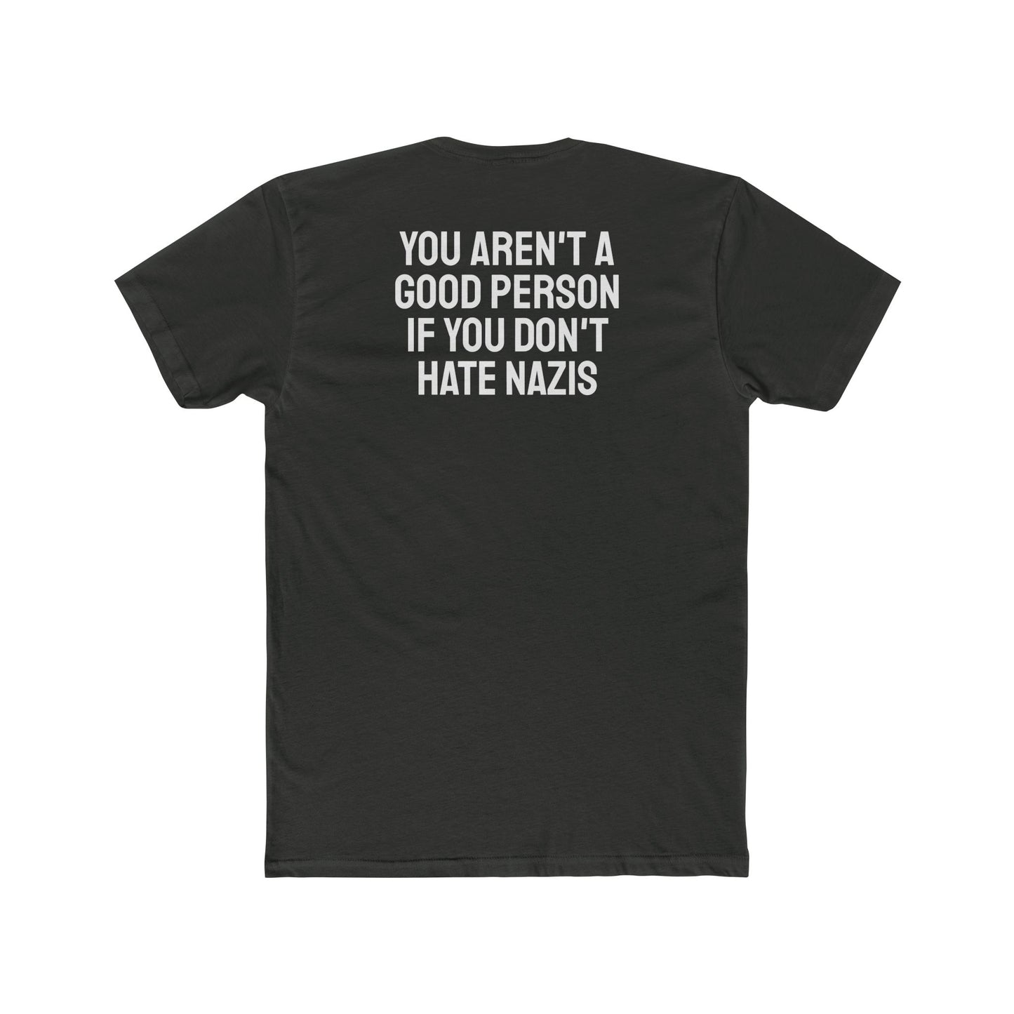 You Aren't A Good Person If You Don't Hate Nazis - Unisex Cotton Crew Tee